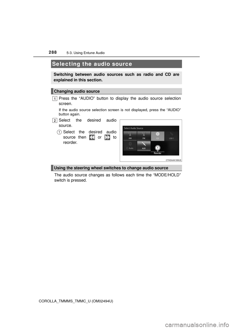 TOYOTA COROLLA 2017 11.G Owners Manual 288
COROLLA_TMMMS_TMMC_U (OM02494U)
5-3. Using Entune Audio
Press the “AUDIO” button to display the audio source selection
screen.
If the audio source selection screen is not displayed, press the 