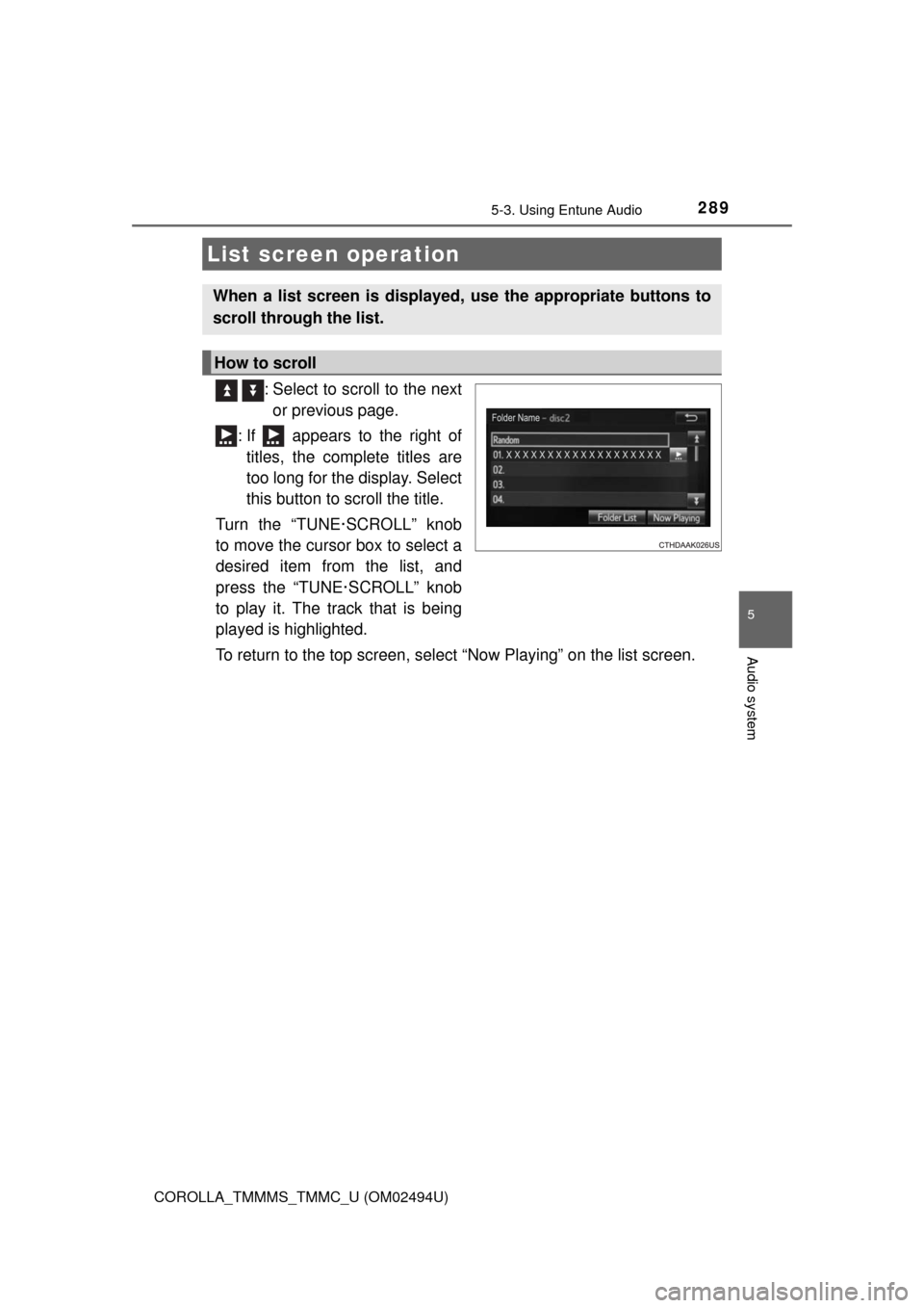 TOYOTA COROLLA 2017 11.G Owners Manual 2895-3. Using Entune Audio
5
Audio system
COROLLA_TMMMS_TMMC_U (OM02494U)
  : Select to scroll to the next
or previous page.
: If   appears to the right of
titles, the complete titles are
too long for