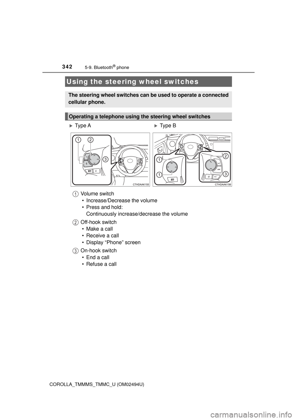 TOYOTA COROLLA 2017 11.G Owners Manual 3425-9. Bluetooth® phone
COROLLA_TMMMS_TMMC_U (OM02494U)
Vo l u m e  s w i t c h
• Increase/Decrease the volume
• Press and hold: 
Continuously increase/decrease the volume
Off-hook switch
• Ma