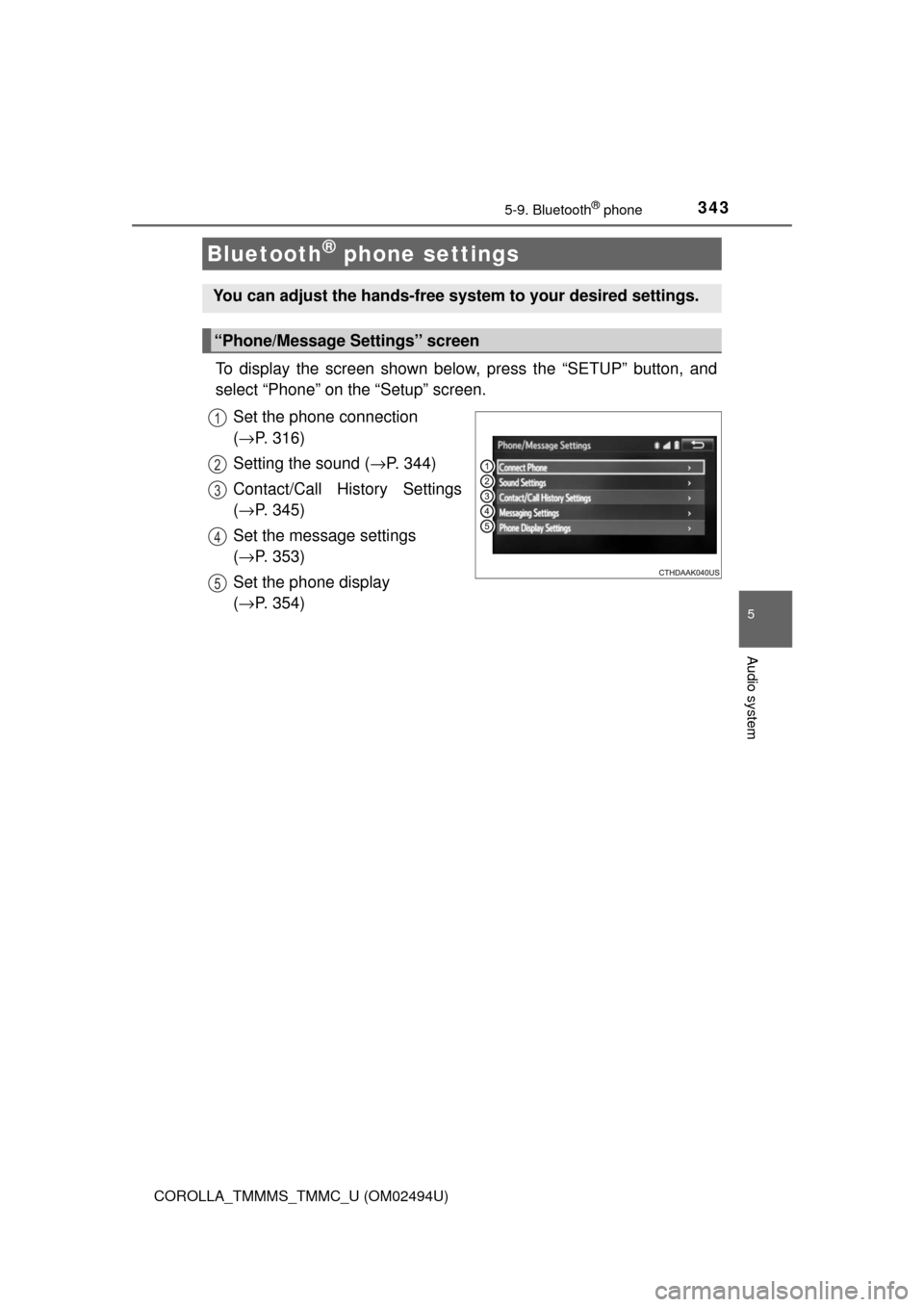 TOYOTA COROLLA 2017 11.G Owners Manual 3435-9. Bluetooth® phone
5
Audio system
COROLLA_TMMMS_TMMC_U (OM02494U)
To display the screen shown below, press the “SETUP” button, and
select “Phone” on the “Setup” screen.
Set the phon