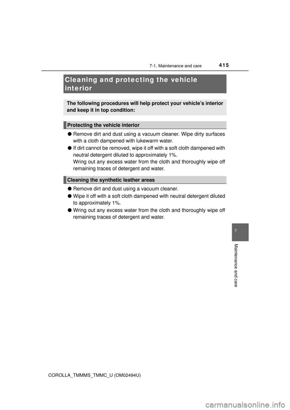 TOYOTA COROLLA 2017 11.G Owners Manual 4157-1. Maintenance and care
7
Maintenance and care
COROLLA_TMMMS_TMMC_U (OM02494U)
●Remove dirt and dust using a vacuum cleaner. Wipe dirty surfaces
with a cloth dampened with lukewarm water.
●If