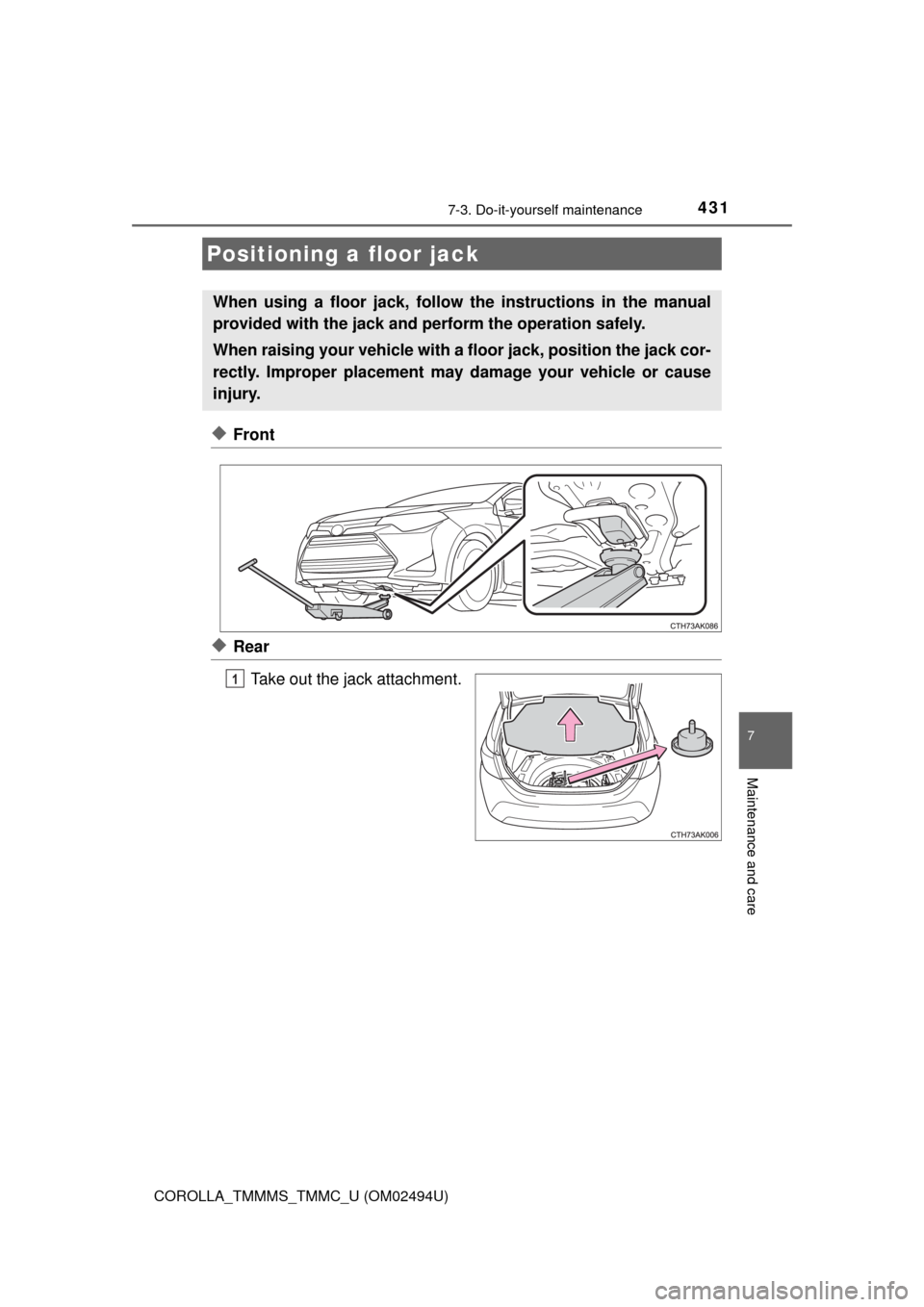 TOYOTA COROLLA 2017 11.G Owners Manual 4317-3. Do-it-yourself maintenance
7
Maintenance and care
COROLLA_TMMMS_TMMC_U (OM02494U)
◆Front
◆Rear
Take out the jack attachment.
Positioning a floor jack
When using a floor jack, follow the in