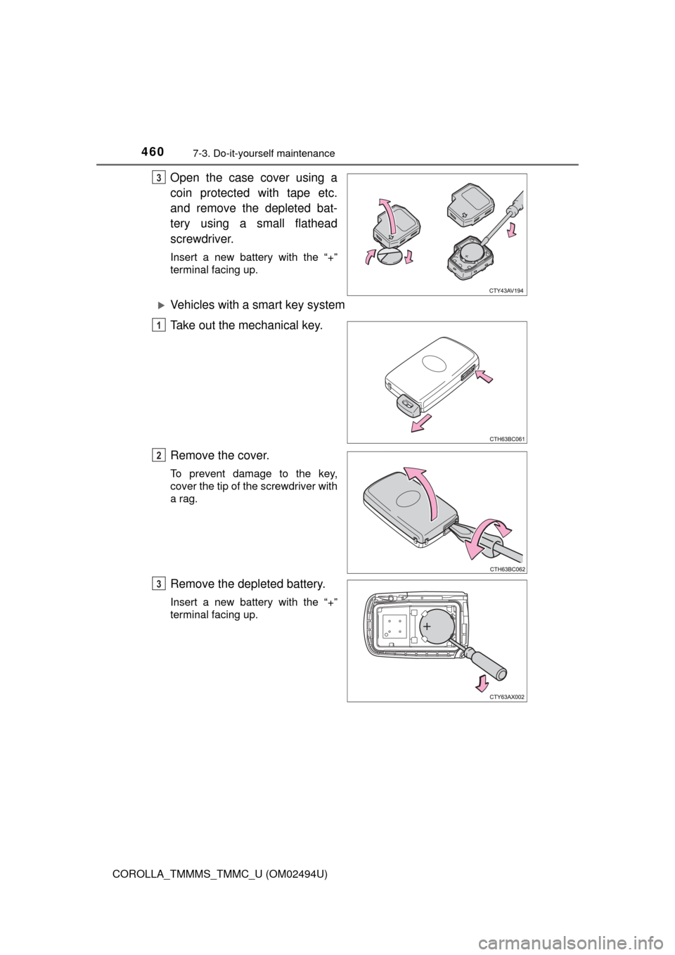 TOYOTA COROLLA 2017 11.G Owners Manual 4607-3. Do-it-yourself maintenance
COROLLA_TMMMS_TMMC_U (OM02494U)
Open the case cover using a
coin protected with tape etc.
and remove the depleted bat-
tery using a small flathead
screwdriver.
Inser