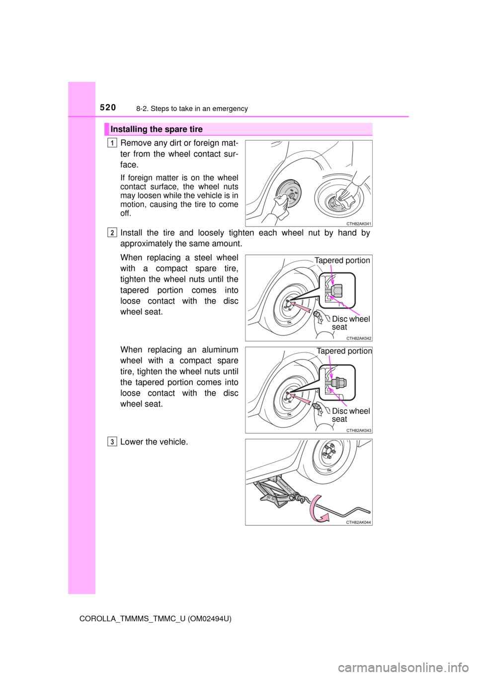 TOYOTA COROLLA 2017 11.G Owners Manual 5208-2. Steps to take in an emergency
COROLLA_TMMMS_TMMC_U (OM02494U)
Remove any dirt or foreign mat-
ter from the wheel contact sur-
face.
If foreign matter is on the wheel
contact surface, the wheel