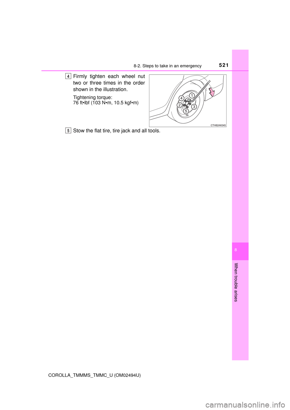 TOYOTA COROLLA 2017 11.G Owners Manual 5218-2. Steps to take in an emergency
8
When trouble arises
COROLLA_TMMMS_TMMC_U (OM02494U)
Firmly tighten each wheel nut
two or three times in the order
shown in the illustration.
Tightening torque:
