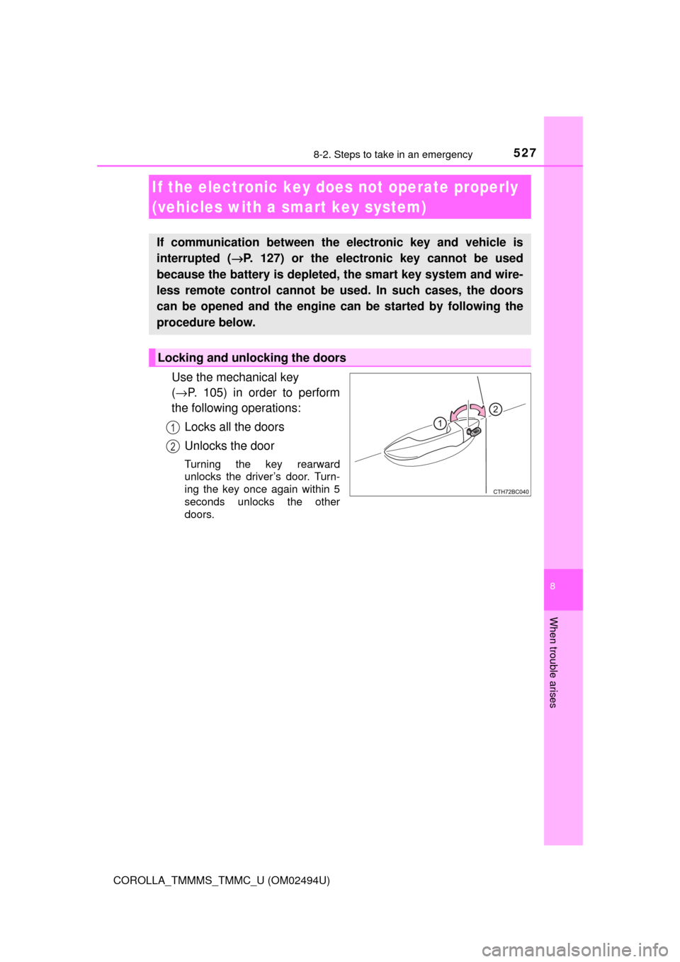 TOYOTA COROLLA 2017 11.G Owners Manual 5278-2. Steps to take in an emergency
8
When trouble arises
COROLLA_TMMMS_TMMC_U (OM02494U)
Use the mechanical key 
(→P. 105) in order to perform
the following operations:
Locks all the doors
Unlock
