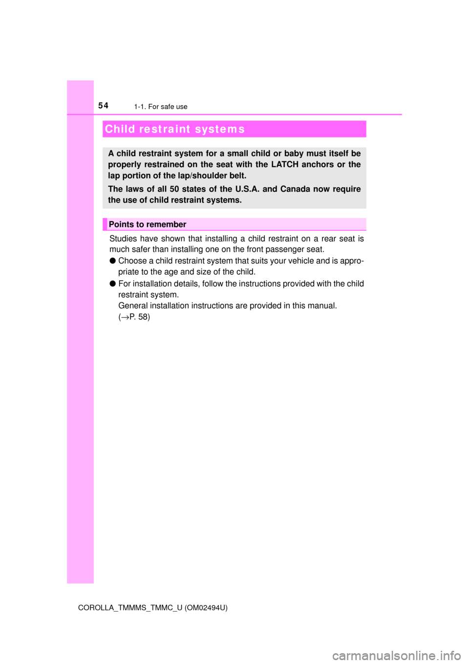 TOYOTA COROLLA 2017 11.G Owners Manual 541-1. For safe use
COROLLA_TMMMS_TMMC_U (OM02494U)
Studies have shown that installing a child restraint on a rear seat is
much safer than installing one on the front passenger seat.
●Choose a child