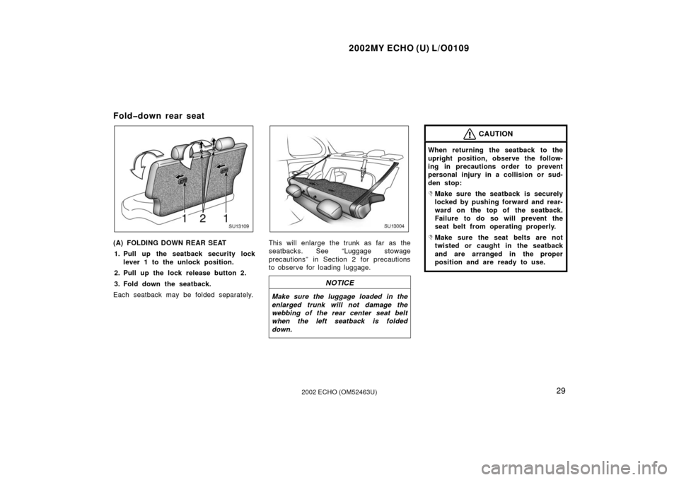 TOYOTA ECHO 2002 1.G Owners Manual 2002MY ECHO (U) L/O0109
292002 ECHO (OM52463U)
Fold�down rear seat
SU13109
(A) FOLDING DOWN REAR SEAT1. Pull up the seatback security lock lever 1 to the unlock position.
2. Pull up the lock release b