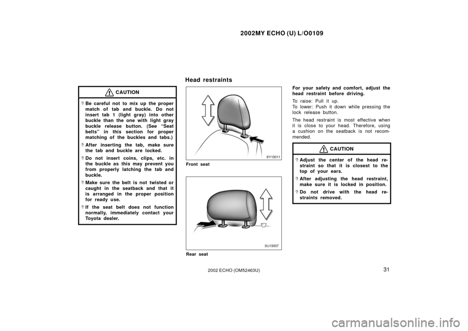 TOYOTA ECHO 2002 1.G Owners Manual 2002MY ECHO (U) L/O0109
312002 ECHO (OM52463U)
CAUTION
Be careful not to mix up the proper
match of tab and buckle.  Do not
insert tab 1 (light gray) into other
buckle than the one with light gray
bu