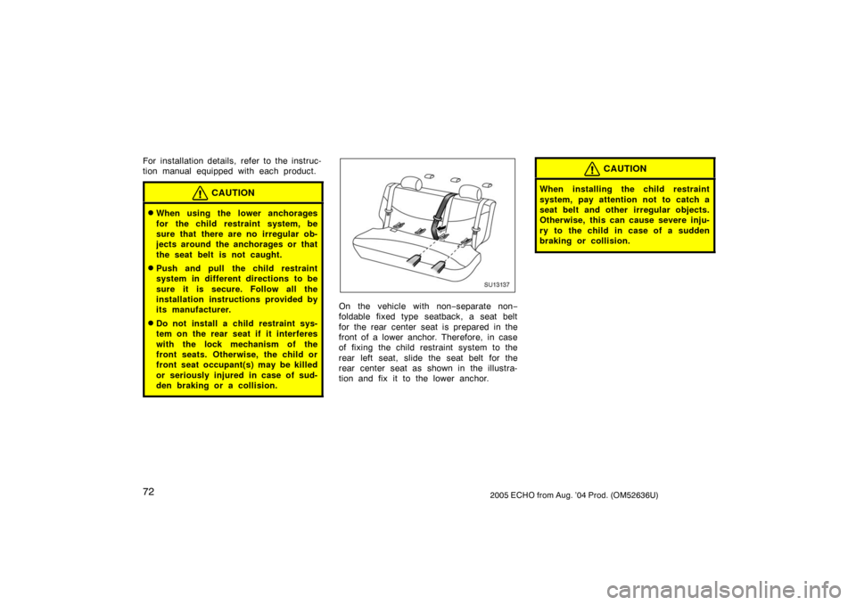 TOYOTA ECHO 2005 1.G Owners Manual 722005 ECHO from Aug. ’04 Prod. (OM52636U)
For installation details, refer to the instruc-
tion manual equipped with each product.
CAUTION
When using the lower anchorages
for the child restraint sy TOYOTA ECHO 2005 1.G Owners Manual 722005 ECHO from Aug. ’04 Prod. (OM52636U)
For installation details, refer to the instruc-
tion manual equipped with each product.
CAUTION
When using the lower anchorages
for the child restraint sy