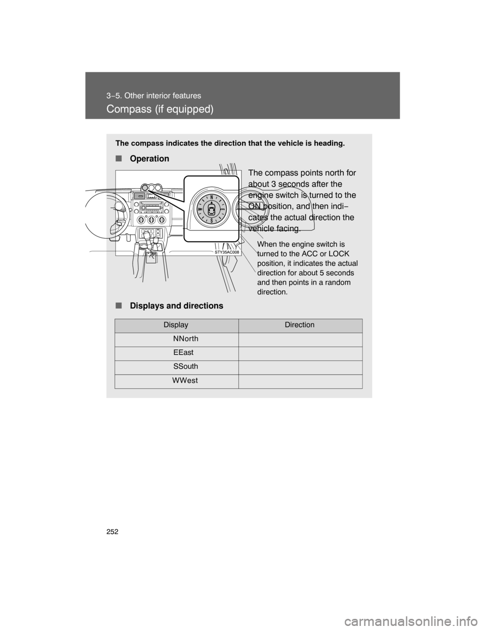 TOYOTA FJ CRUISER 2008 1.G Owners Manual 252
3−5. Other interior features
Compass (if equipped)
The compass indicates the direction that the vehicle is heading.
 Operation
The compass points north for
about 3 seconds after the
engine swit