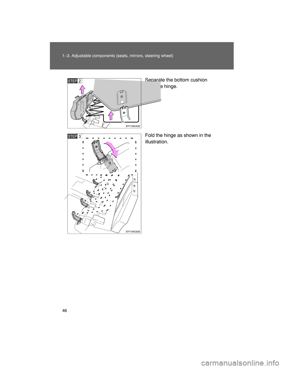 TOYOTA FJ CRUISER 2008 1.G Owners Manual 46 1−3. Adjustable components (seats, mirrors, steering wheel)
Separate the bottom cushion
from the hinge.
Fold the hinge as shown in the
illustration. 