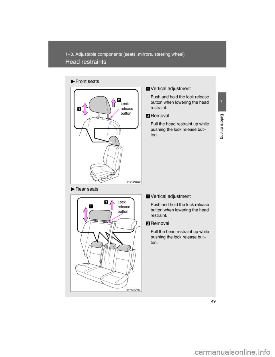TOYOTA FJ CRUISER 2008 1.G Owners Manual 49
1
1−3. Adjustable components (seats, mirrors, steering wheel)
Before driving
Head restraints
Front seats
Vertical adjustment
Push and hold the lock release
button when lowering the head
restraint
