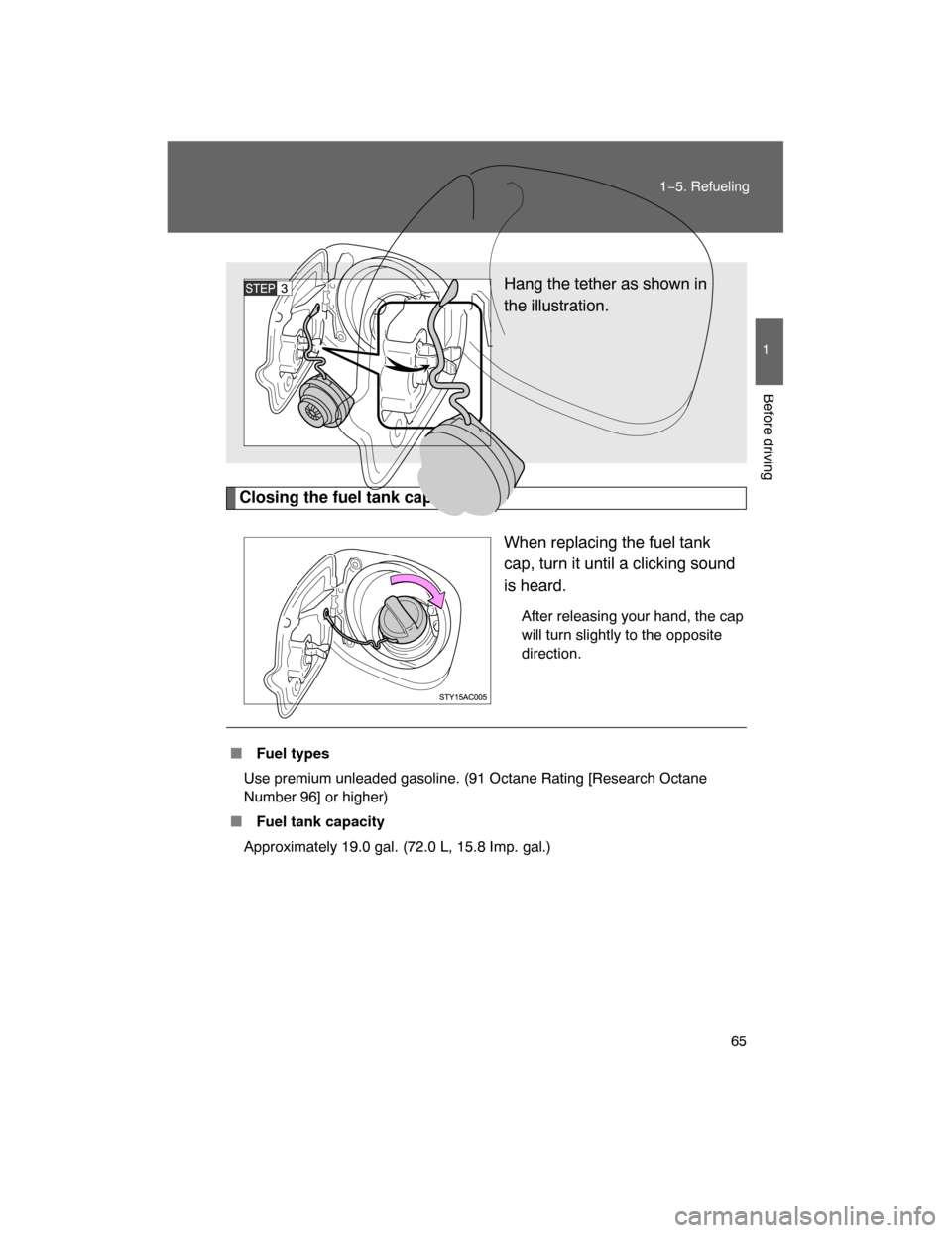 TOYOTA FJ CRUISER 2008 1.G Owners Manual 65
1−5. Refueling
1
Before driving
Closing the fuel tank cap
When replacing the fuel tank
cap, turn it until a clicking sound
is heard.
After releasing your hand, the cap
will turn slightly to the o