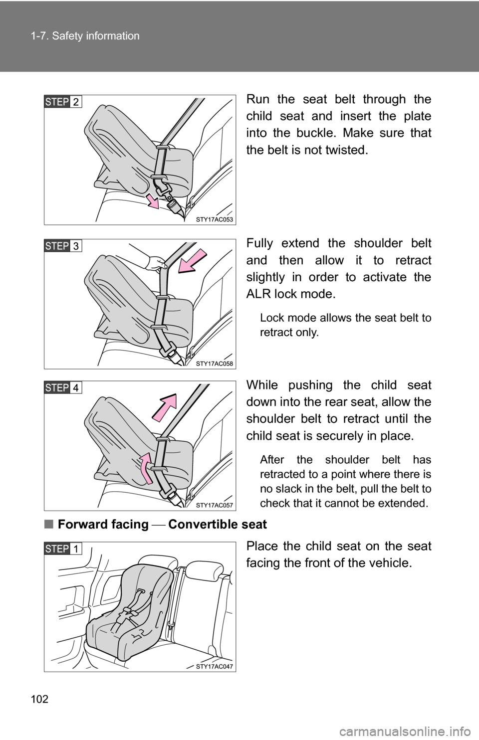 TOYOTA FJ CRUISER 2009 1.G Owners Manual 102 1-7. Safety information
Run the seat belt through the
child seat and insert the plate
into the buckle. Make sure that
the belt is not twisted.
Fully extend the shoulder belt
and then allow it to r