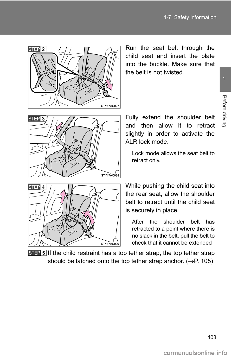 TOYOTA FJ CRUISER 2009 1.G Owners Manual 103
1-7. Safety information
1
Before driving
Run the seat belt through the
child seat and insert the plate
into the buckle. Make sure that
the belt is not twisted.
Fully extend the shoulder belt
and t