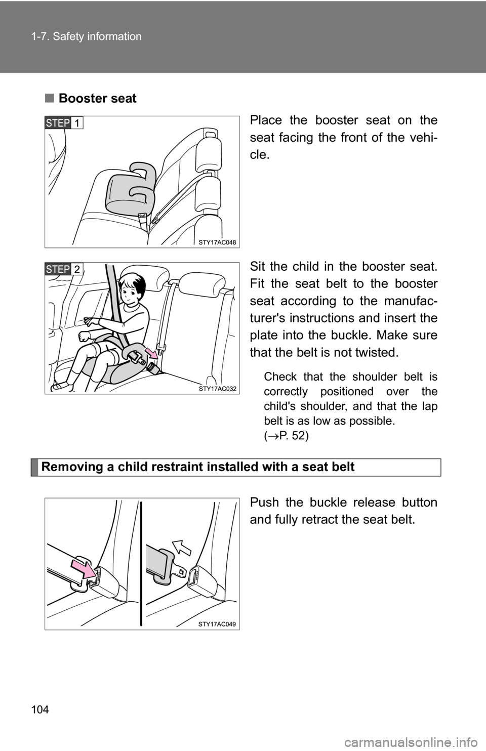 TOYOTA FJ CRUISER 2009 1.G Owners Manual 104 1-7. Safety information
■Booster seat
Place the booster seat on the
seat facing the front of the vehi-
cle.
Sit the child in the booster seat.
Fit the seat belt to the booster
seat according to 