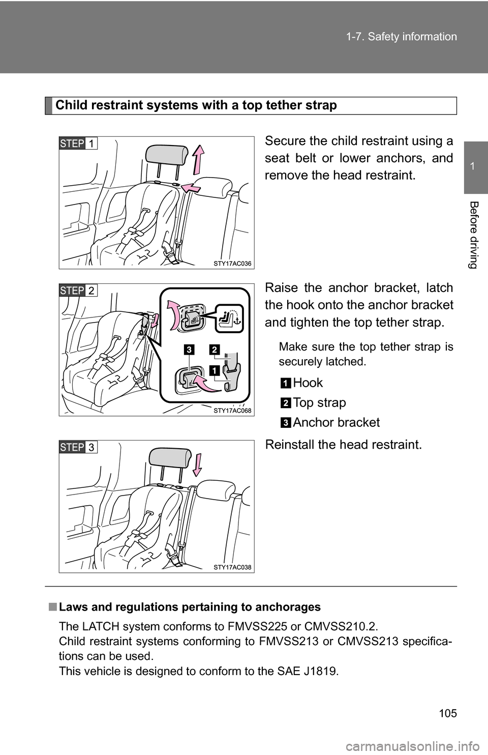 TOYOTA FJ CRUISER 2009 1.G Owners Manual 105
1-7. Safety information
1
Before driving
Child restraint systems with a top tether strap
Secure the child restraint using a
seat belt or lower anchors, and
remove the head restraint.
Raise the anc