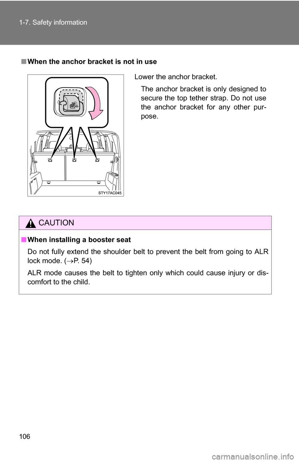 TOYOTA FJ CRUISER 2009 1.G Owners Manual 106 1-7. Safety information
■When the anchor bracket is not in use
CAUTION
■When installing a booster seat 
Do not fully extend the shoulder belt to prevent the belt from going to ALR
lock mode. (