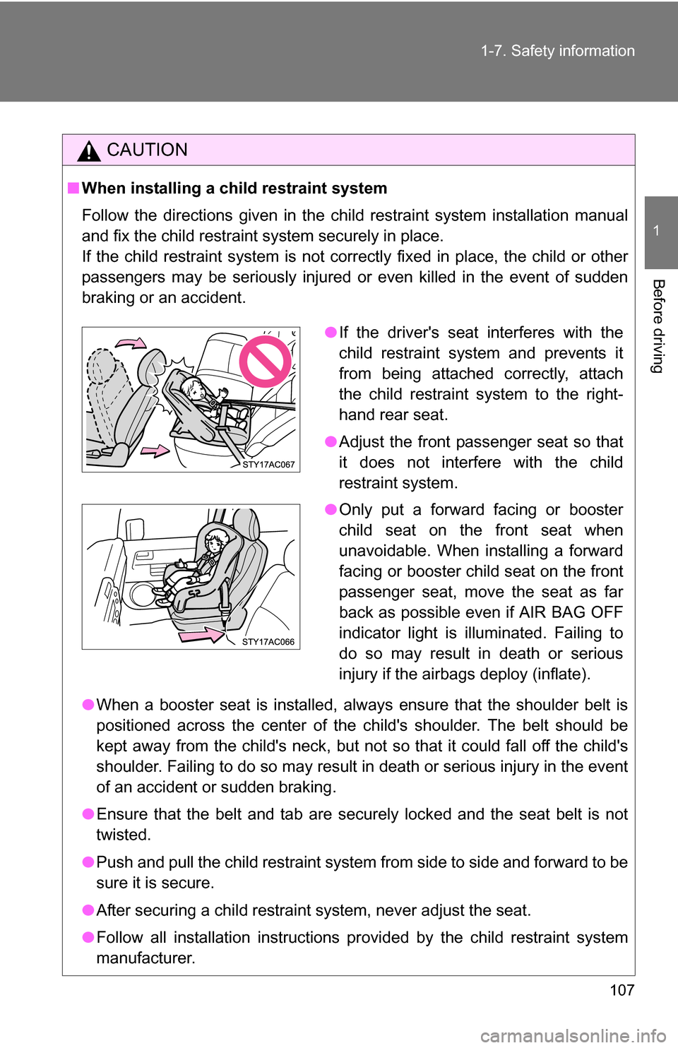 TOYOTA FJ CRUISER 2009 1.G Owners Manual 107
1-7. Safety information
1
Before driving
CAUTION
■
When installing a child restraint system
Follow the directions given in the child restraint system installation manual
and fix the child restra