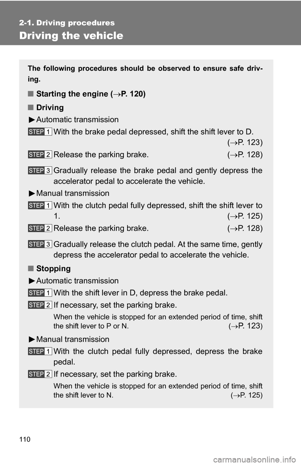 TOYOTA FJ CRUISER 2009 1.G Owners Manual 110
2-1. Driving procedures
Driving the vehicle
The following procedures should be observed to ensure safe driv-
ing.
■ Starting the engine ( P. 120)
■ Driving
Automatic transmission
With the b