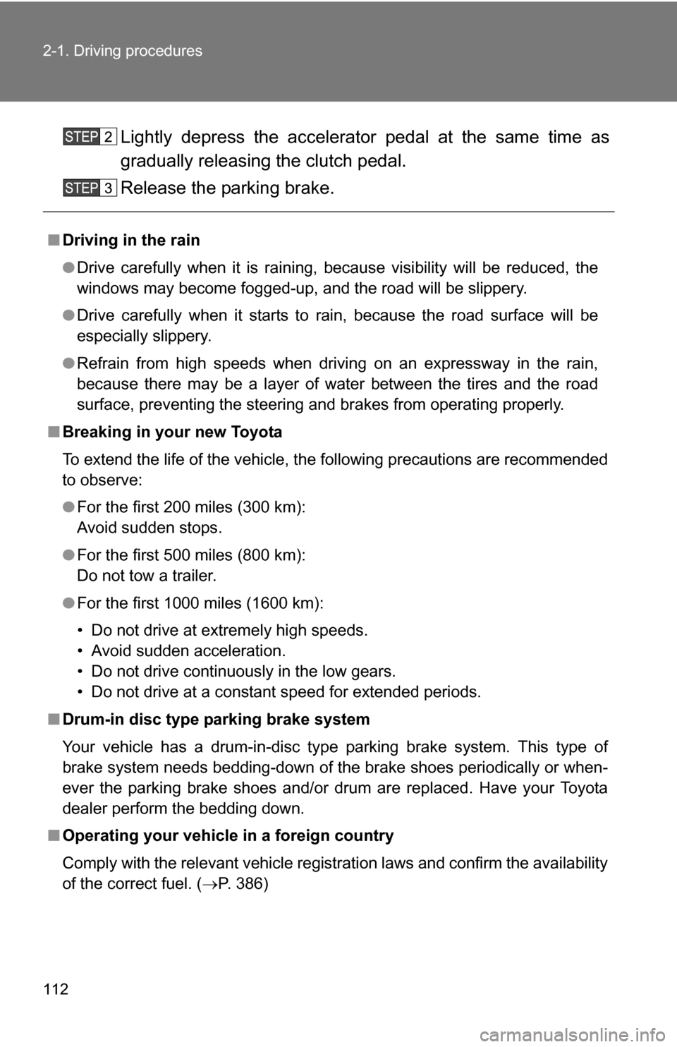 TOYOTA FJ CRUISER 2009 1.G Owners Manual 112 2-1. Driving procedures
Lightly depress the accelerator pedal at the same time as
gradually releasing the clutch pedal.
Release the parking brake.
■Driving in the rain
●Drive carefully when it