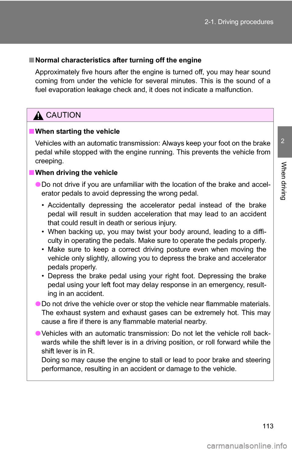 TOYOTA FJ CRUISER 2009 1.G Owners Manual 113
2-1. Driving procedures
2
When driving
■
Normal characteristics afte r turning off the engine
Approximately five hours after the engine is turned off, you may hear sound
coming from under the ve