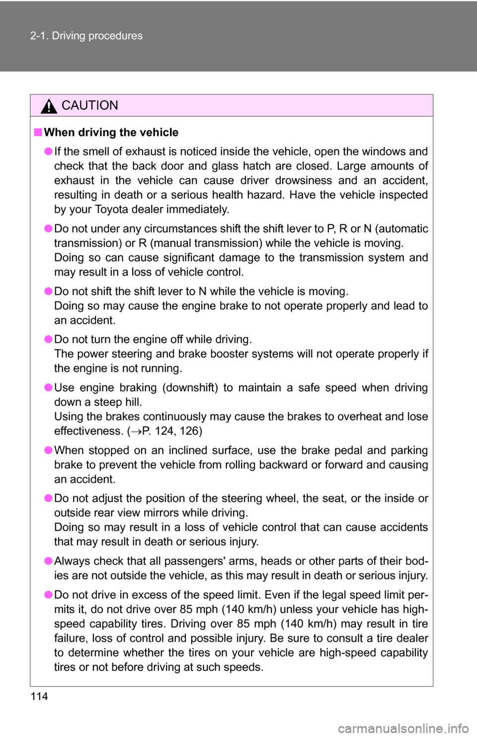 TOYOTA FJ CRUISER 2009 1.G Owners Manual 114 2-1. Driving procedures
CAUTION
■When driving the vehicle
●If the smell of exhaust is noticed inside the vehicle, open the windows and
check that the back door and glass hatch are closed. Larg
