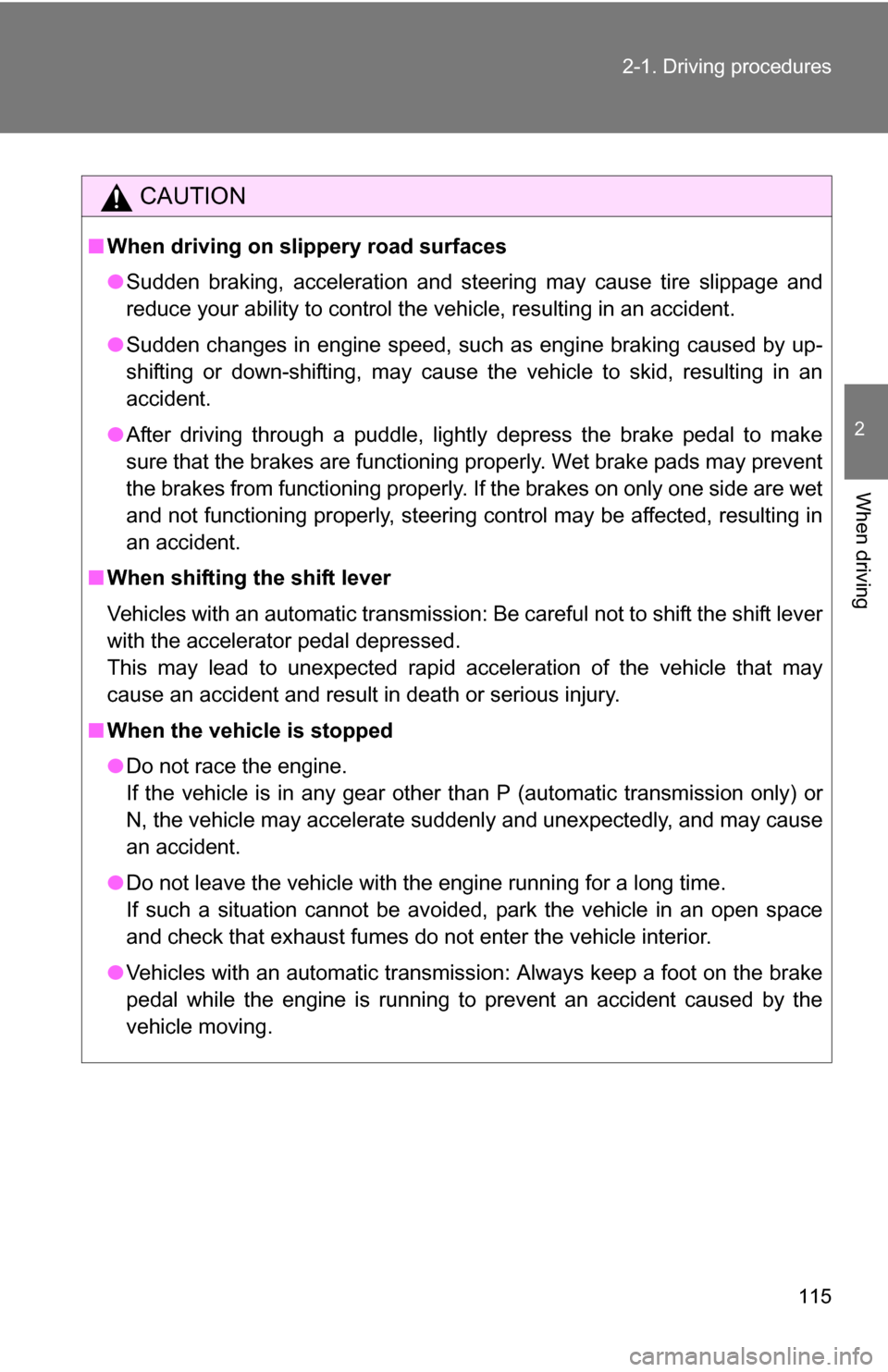 TOYOTA FJ CRUISER 2009 1.G Owners Manual 115
2-1. Driving procedures
2
When driving
CAUTION
■
When driving on slippery road surfaces
●Sudden braking, acceleration and steering may cause tire slippage and
reduce your ability to control th