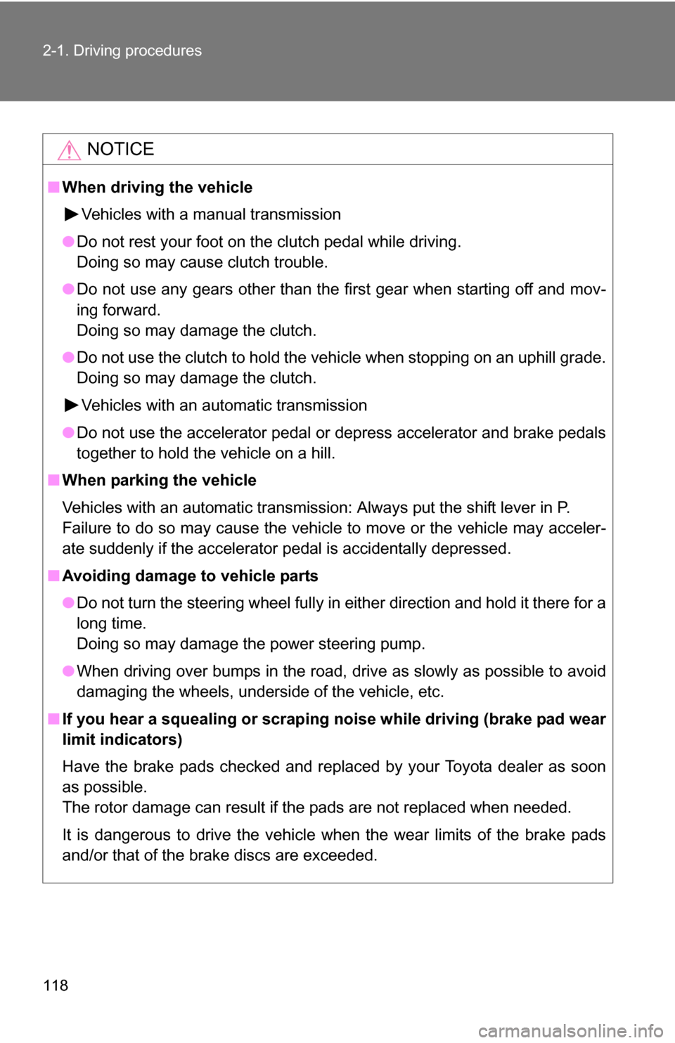 TOYOTA FJ CRUISER 2009 1.G Owners Manual 118 2-1. Driving procedures
NOTICE
■When driving the vehicle
Vehicles with a manual transmission
● Do not rest your foot on the clutch pedal while driving.
Doing so may cause clutch trouble.
● D