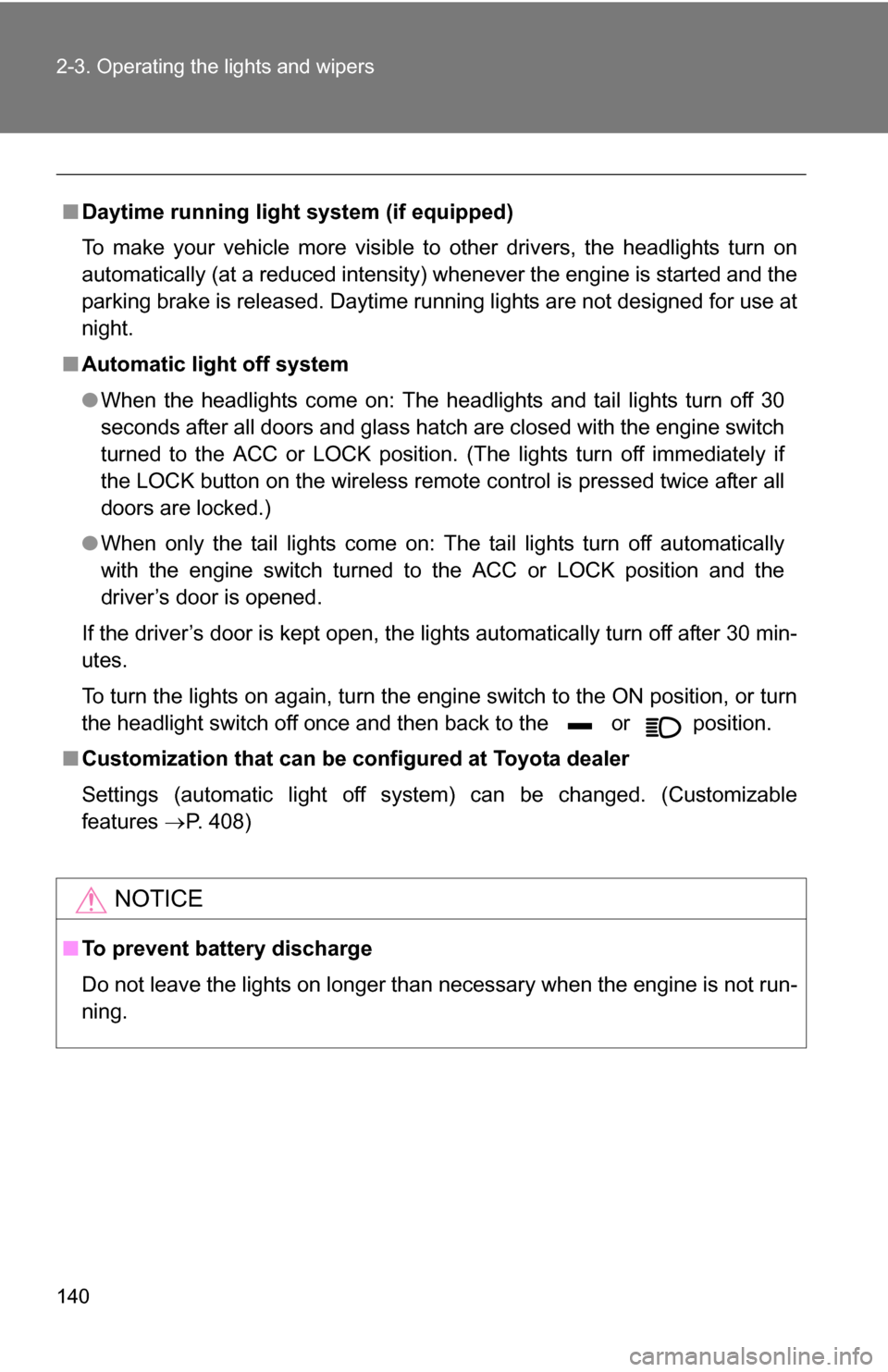 TOYOTA FJ CRUISER 2009 1.G Owners Manual 140 2-3. Operating the lights and wipers
■Daytime running light system (if equipped)
To make your vehicle more visible to other drivers, the headlights turn on
automatically (at a reduced intensity)