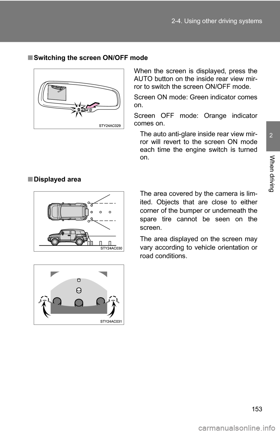 TOYOTA FJ CRUISER 2009 1.G Owners Manual 153
2-4. Using other 
driving systems
2
When driving
■Switching the screen ON/OFF mode
■ Displayed area
When the screen is displayed, press the
AUTO button on the inside rear view mir-
ror to swit