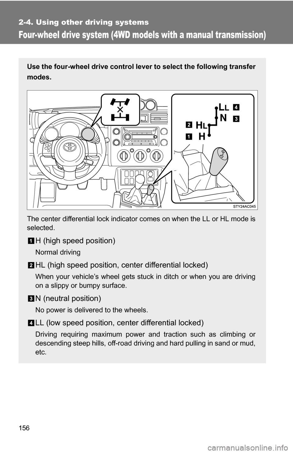 TOYOTA FJ CRUISER 2009 1.G Owners Manual 156
2-4. Using other driving systems
Four-wheel drive system (4WD models with a manual transmission)
Use the four-wheel drive control lever to select the following transfer
modes.
The center different