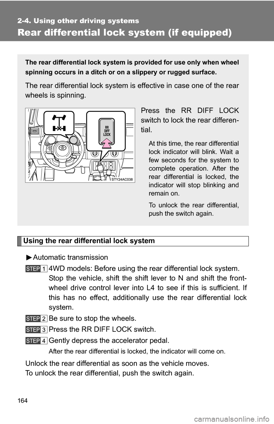 TOYOTA FJ CRUISER 2009 1.G Owners Manual 164
2-4. Using other driving systems
Rear differential lock system (if equipped)
Using the rear differential lock systemAutomatic transmission 4WD models: Before using the rear differential lock syste