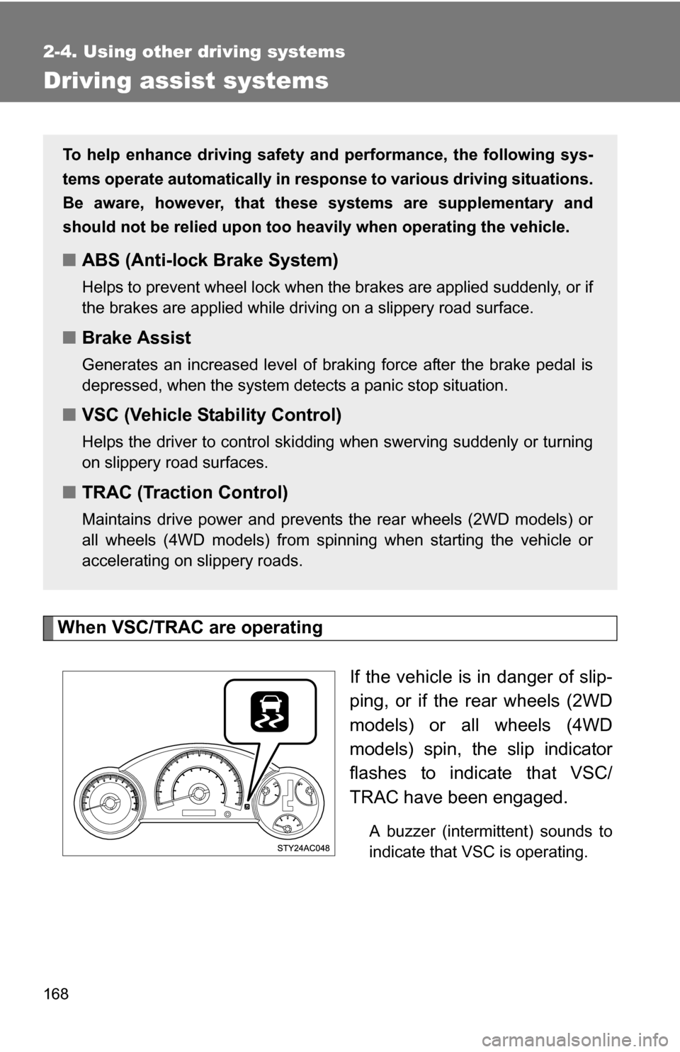 TOYOTA FJ CRUISER 2009 1.G Owners Manual 168
2-4. Using other driving systems
Driving assist systems
When VSC/TRAC are operatingIf the vehicle is in danger of slip-
ping, or if the rear wheels (2WD
models) or all wheels (4WD
models) spin, th