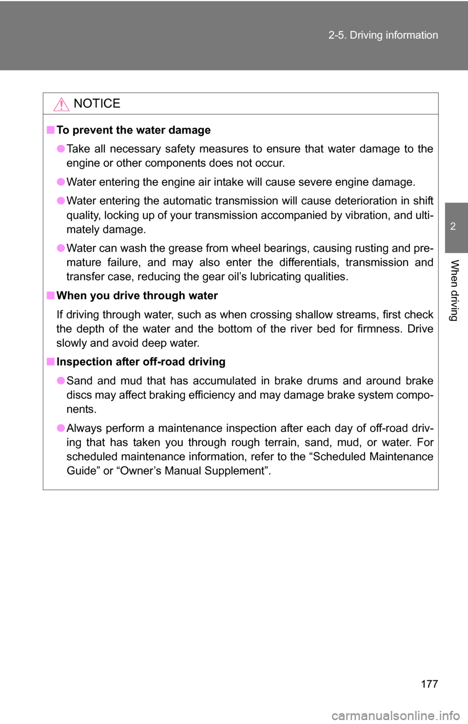 TOYOTA FJ CRUISER 2009 1.G Owners Manual 177
2-5. Driving information
2
When driving
NOTICE
■
To prevent the water damage
●Take all necessary safety measures to ensure that water damage to the
engine or other components does not occur.
