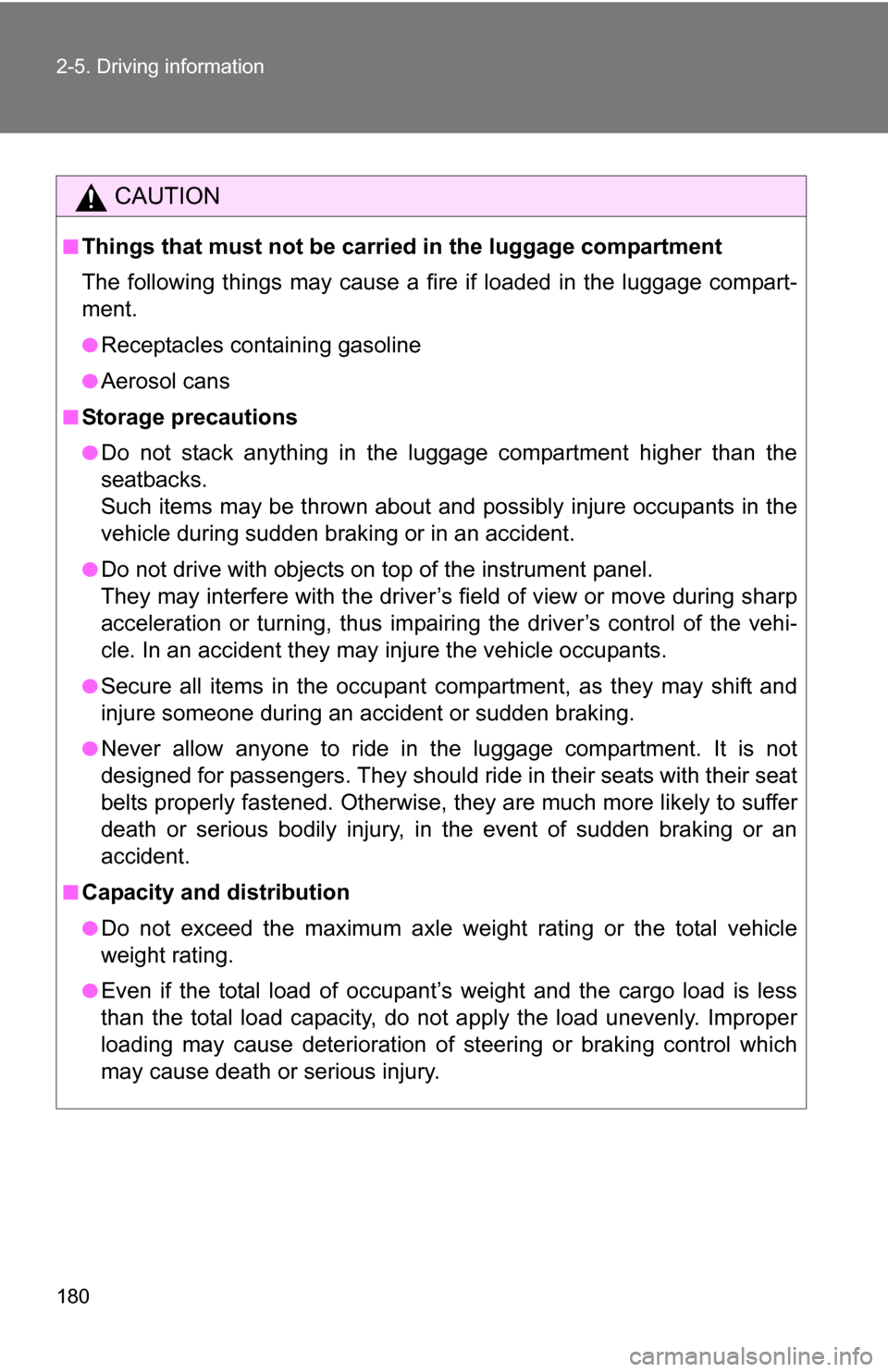 TOYOTA FJ CRUISER 2009 1.G Owners Manual 180 2-5. Driving information
CAUTION
■Things that must not be carried in the luggage compartment
The following things may cause a fire if loaded in the luggage compart-
ment.
●Receptacles containi