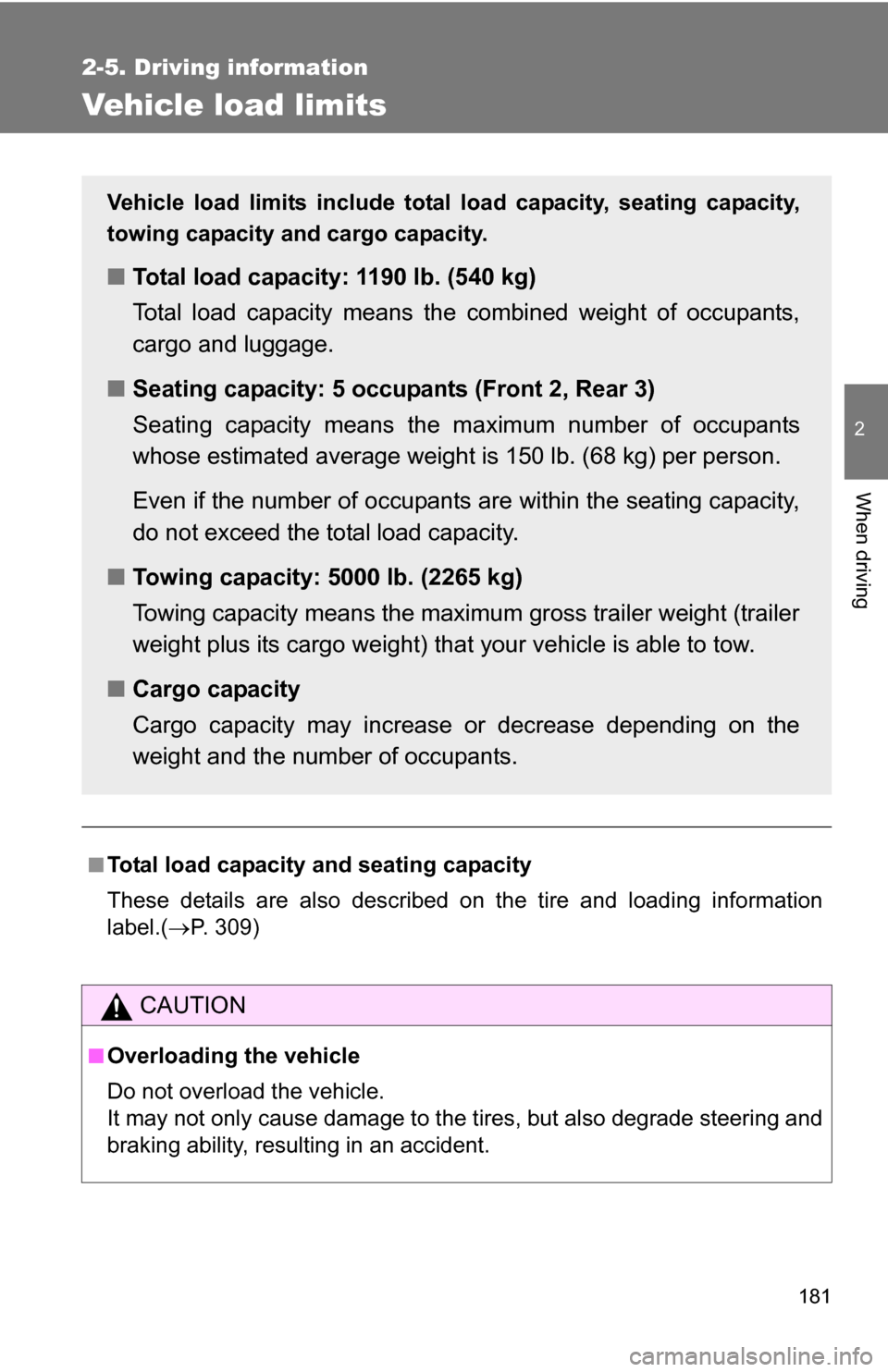 TOYOTA FJ CRUISER 2009 1.G Owners Manual 181
2-5. Driving information
2
When driving
Vehicle load limits
■Total load capacity and seating capacity
These details are also described on the tire and loading information
label.(P. 309)
CAUTI