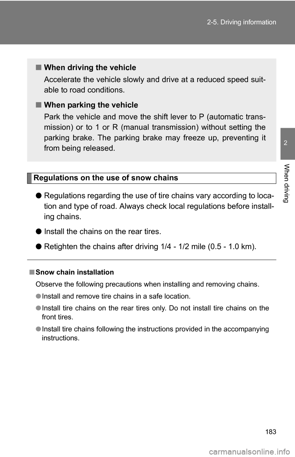TOYOTA FJ CRUISER 2009 1.G Owners Manual 183
2-5. Driving information
2
When driving
Regulations on the use of snow chains
● Regulations regarding the use of tire  chains vary according to loca-
tion and type of road.  Always check local r