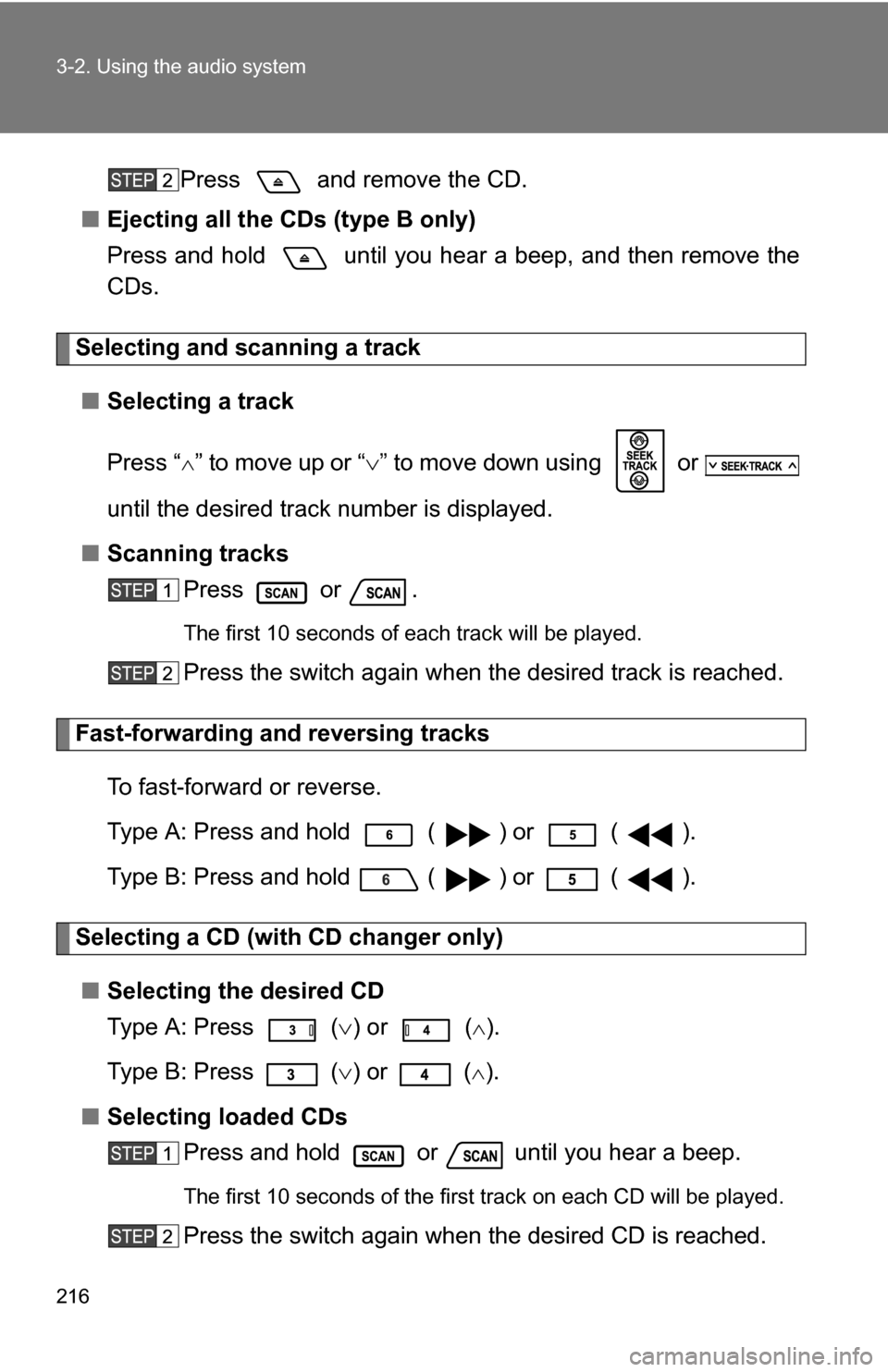 TOYOTA FJ CRUISER 2009 1.G Owners Manual 216 3-2. Using the audio system
Press   and remove the CD.
■ Ejecting all the CDs (type B only)
Press and hold   until you hear a beep, and then remove the
CDs.
Selecting and scanning a track
■ Se