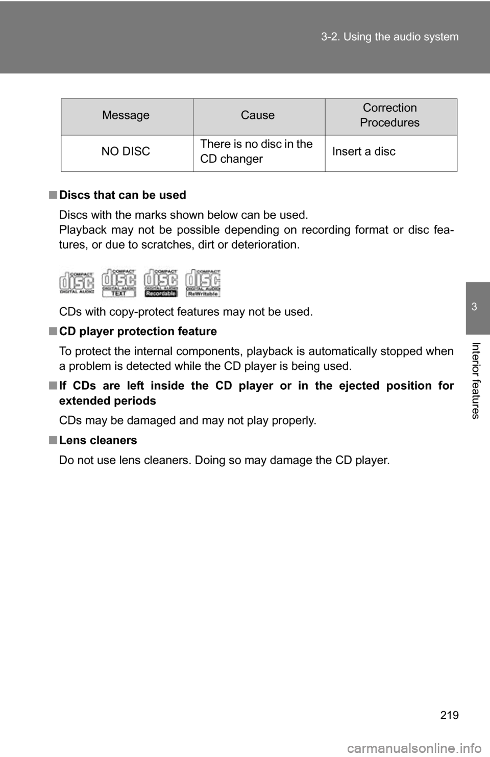 TOYOTA FJ CRUISER 2009 1.G Owners Manual 219
3-2. Using the audio system
3
Interior features
■
Discs that can be used
Discs with the marks shown below can be used.
Playback may not be possible depending on recording format or disc fea-
tur