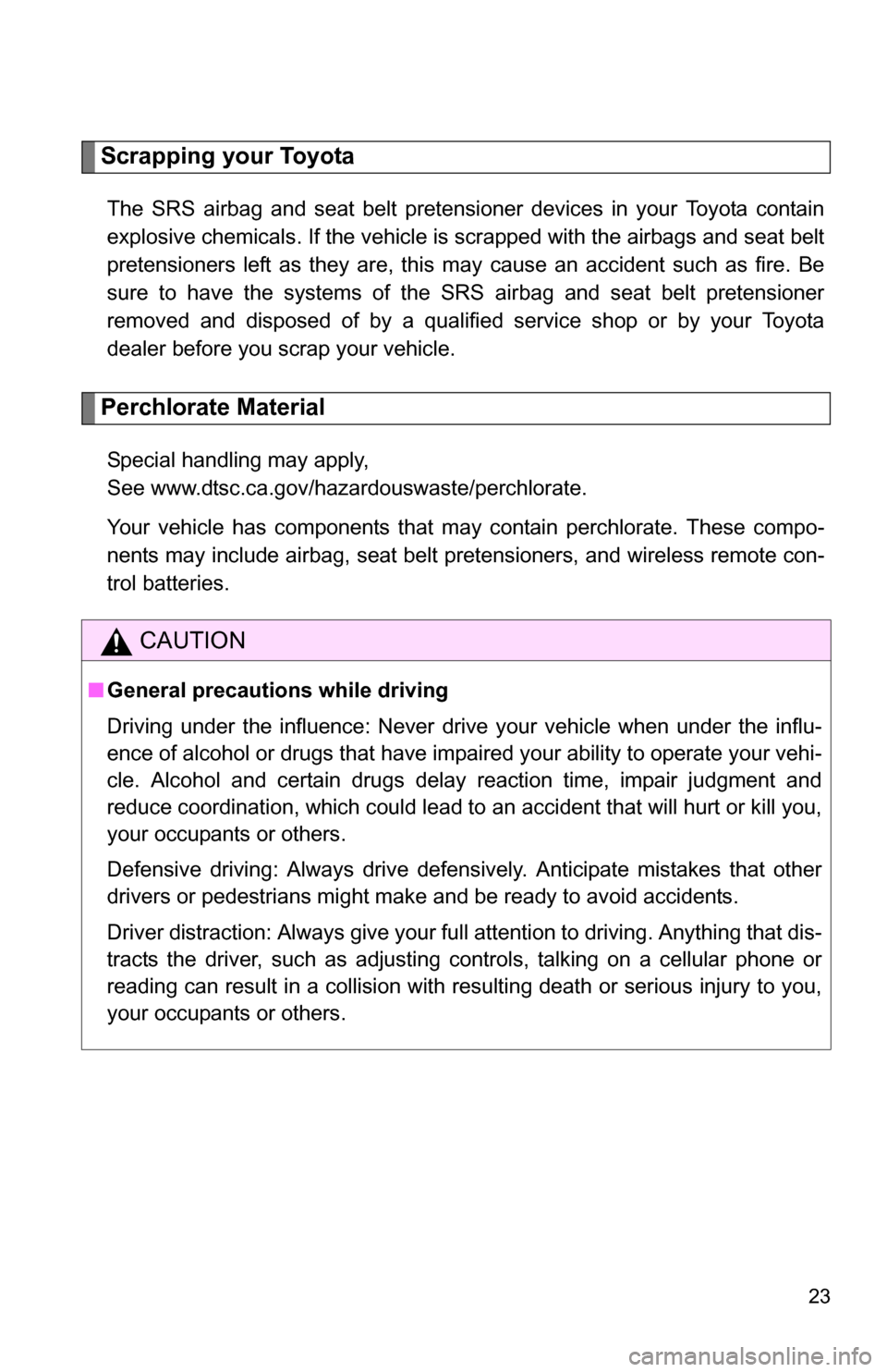 TOYOTA FJ CRUISER 2009 1.G Owners Manual 23
Scrapping your Toyota
The SRS airbag and seat belt pretensioner devices in your Toyota contain
explosive chemicals. If the vehicle is scrapped with the airbags and seat belt
pretensioners left as t TOYOTA FJ CRUISER 2009 1.G Owners Manual 23
Scrapping your Toyota
The SRS airbag and seat belt pretensioner devices in your Toyota contain
explosive chemicals. If the vehicle is scrapped with the airbags and seat belt
pretensioners left as t