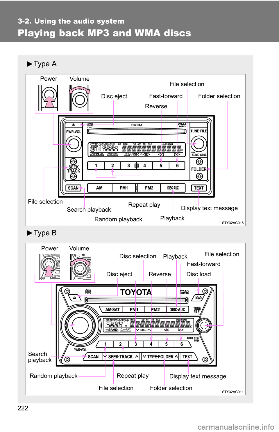 TOYOTA FJ CRUISER 2009 1.G Owners Manual 222
3-2. Using the audio system
Playing back MP3 and WMA discs
Ty p e  A
Ty p e  B
Random playback
File selection File selection
Repeat play Playback
Disc eject
Display text message
Folder selection
S
