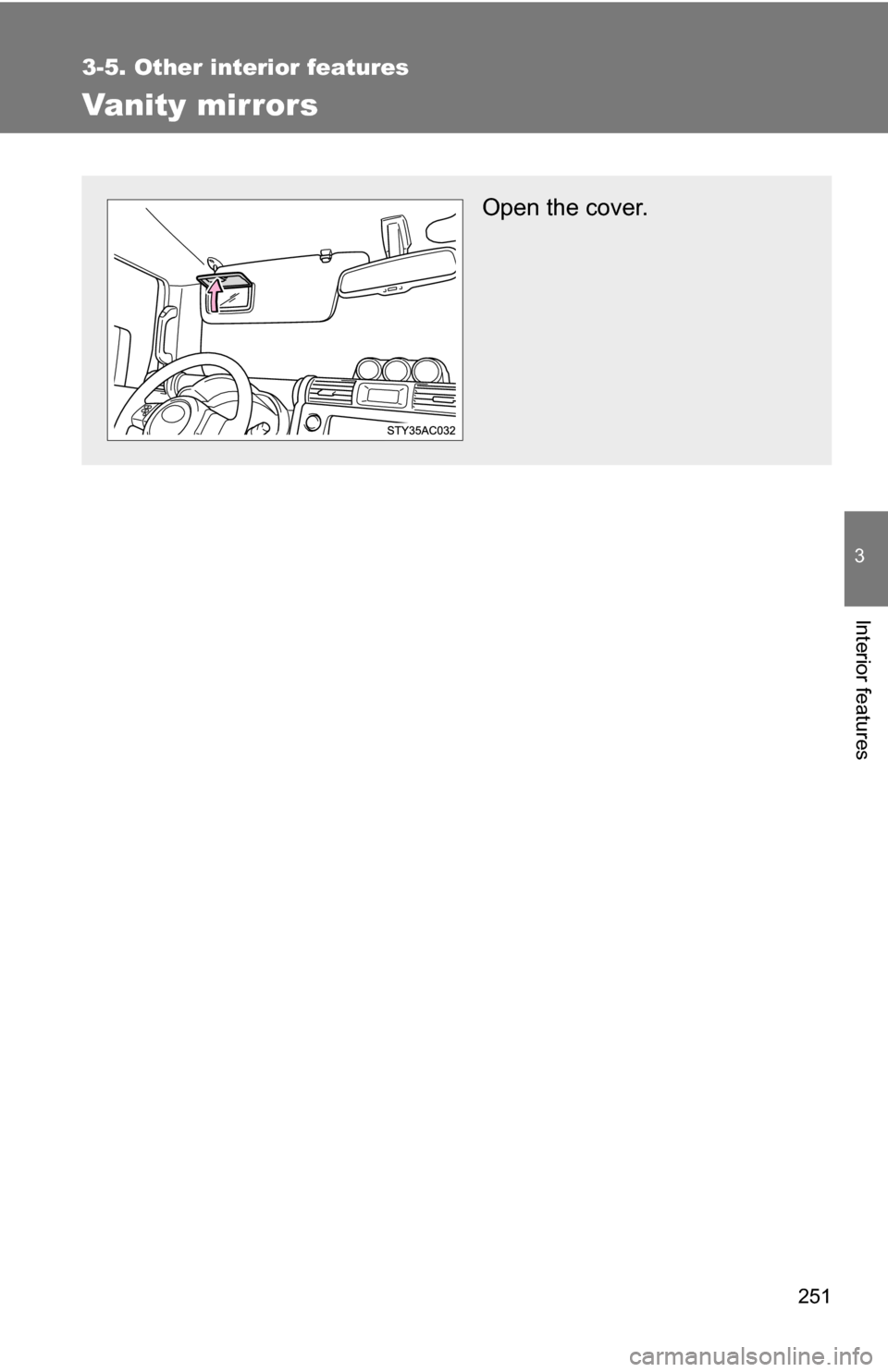 TOYOTA FJ CRUISER 2009 1.G Owners Manual 251
3-5. Other interior features
3
Interior features
Vanity mirrors
Open the cover. 