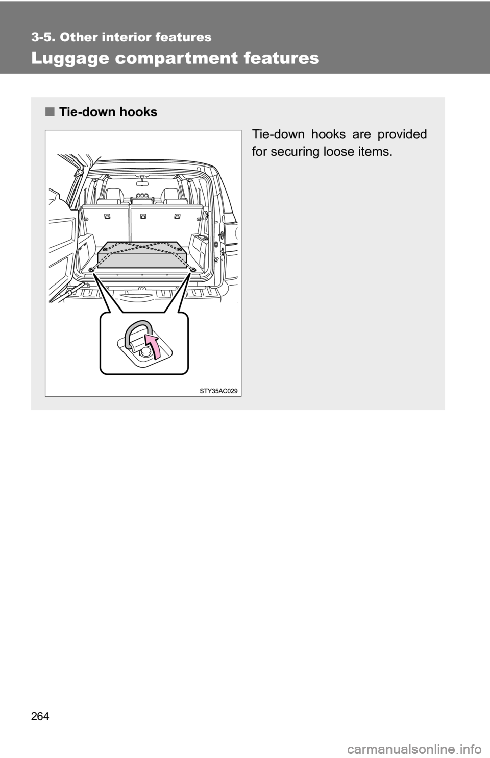 TOYOTA FJ CRUISER 2009 1.G Owners Manual 264
3-5. Other interior features
Luggage compartment features
■Tie-down hooks
Tie-down hooks are provided
for securing loose items. 