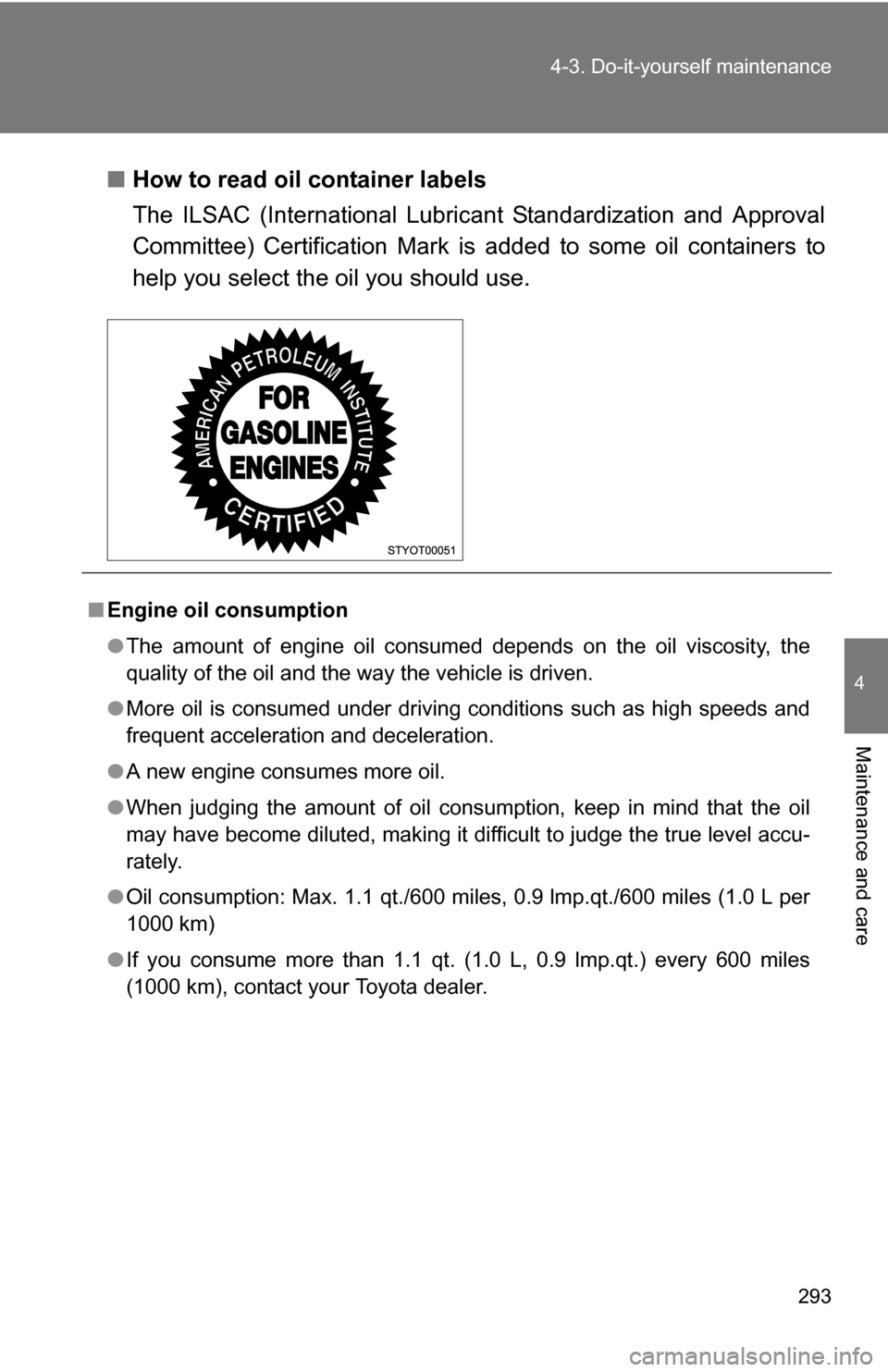 TOYOTA FJ CRUISER 2009 1.G Owners Manual 293
4-3. Do-it-yourself maintenance
4
Maintenance and care
■
How to read oil container labels
The ILSAC (International Lubricant Standardization and Approval
Committee) Certification Mark is  added 
