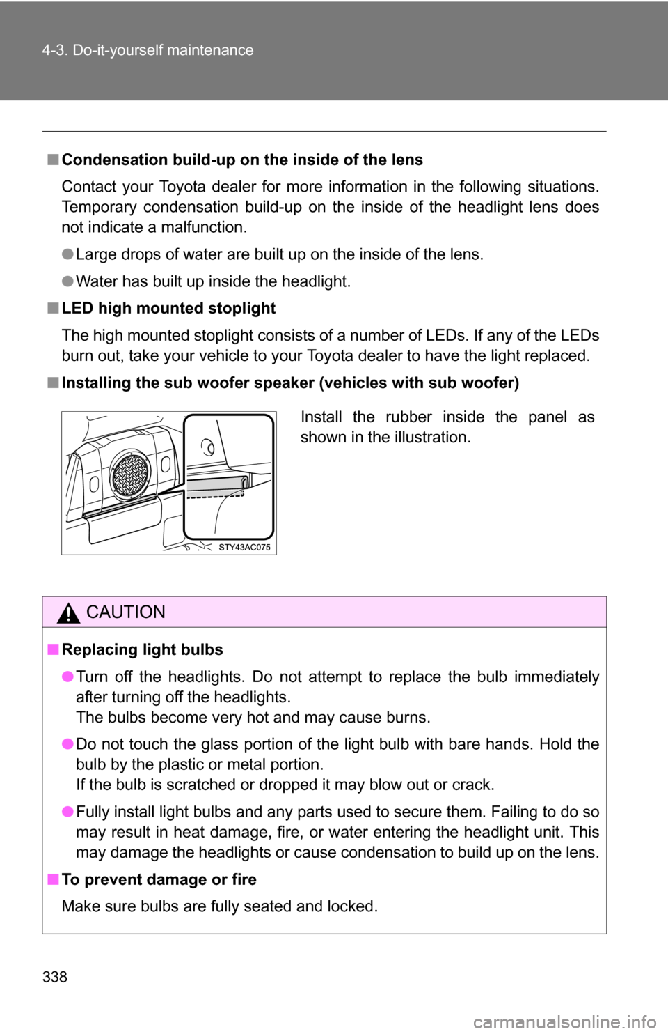 TOYOTA FJ CRUISER 2009 1.G Owners Manual 338 4-3. Do-it-yourself maintenance
■Condensation build-up on th e inside of the lens
Contact your Toyota dealer for more information in the following situations.
Temporary condensation build-up on 