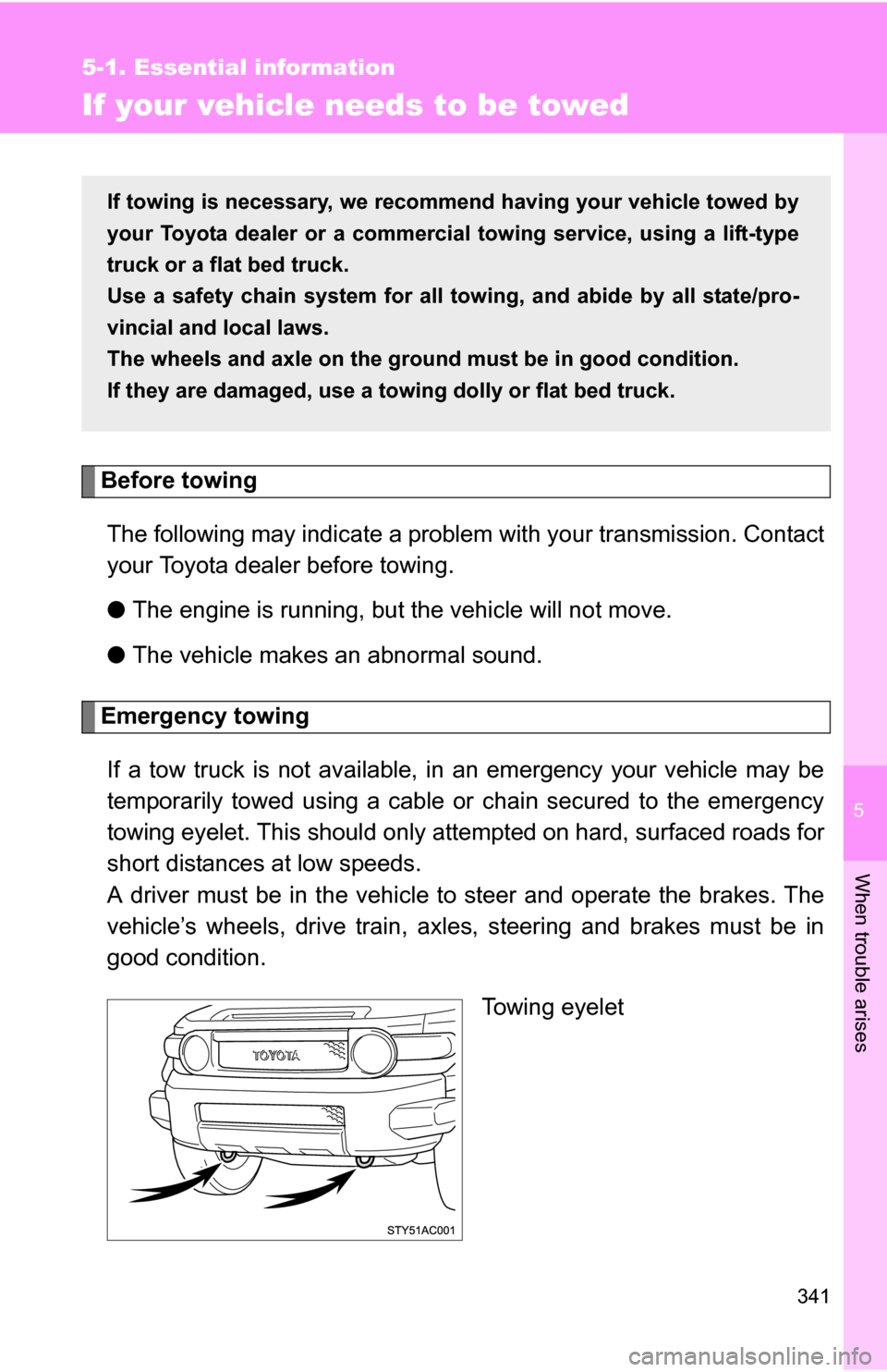 TOYOTA FJ CRUISER 2009 1.G Owners Manual 5
When trouble arises
341
5-1. Essential information
If your vehicle needs to be towed
Before towingThe following may indicate a problem with your transmission. Contact
your Toyota dealer before towin