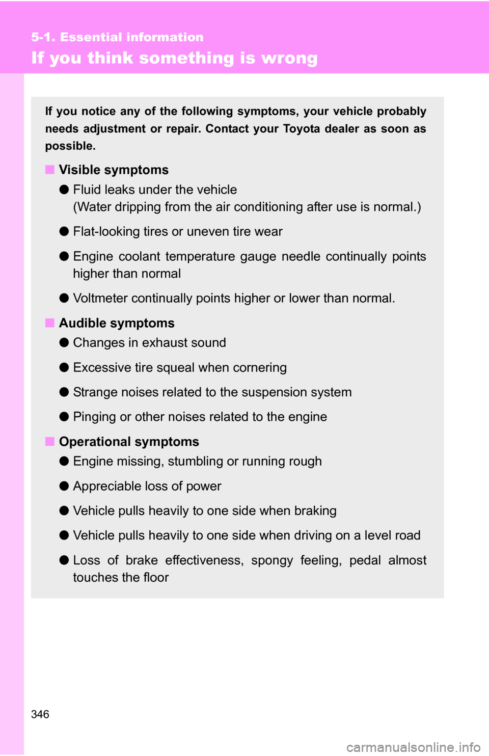 TOYOTA FJ CRUISER 2009 1.G Owners Manual 346
5-1. Essential information
If you think something is wrong
If you notice any of the following symptoms, your vehicle probably
needs adjustment or repair. Contact your Toyota dealer as soon as
poss