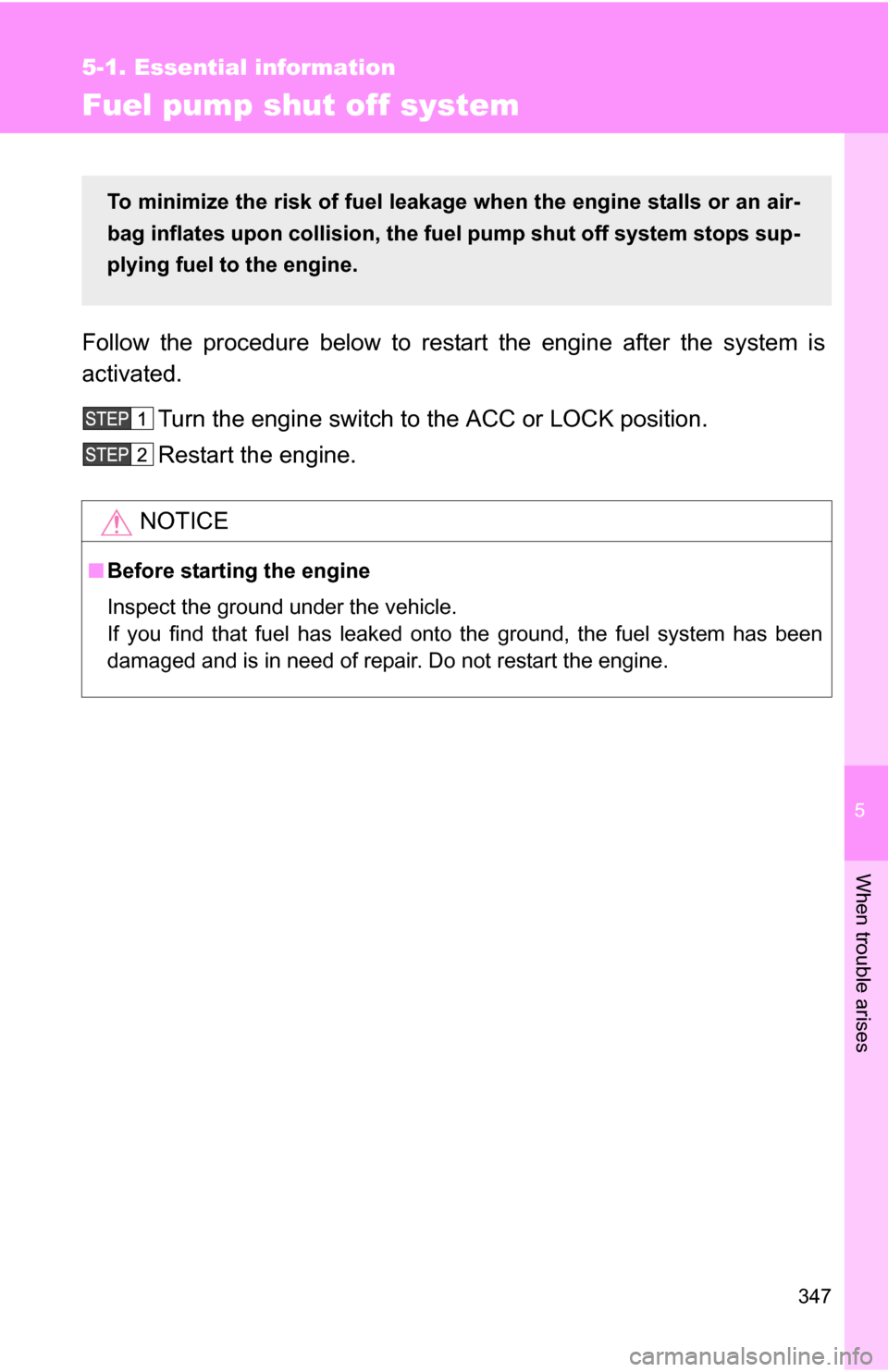 TOYOTA FJ CRUISER 2009 1.G Owners Manual 5
When trouble arises
347
5-1. Essential information
Fuel pump shut off system
Follow the procedure below to restart the engine after the system is
activated.Turn the engine switch to the ACC or LOCK 